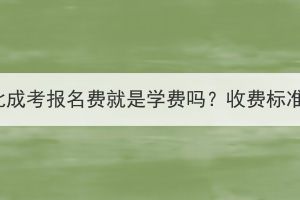 2023年湖北成考報名費就是學費嗎？收費標準是什么？